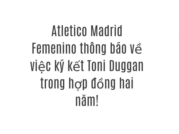 Atletico Madrid Femenino thông báo về việc ký kết Toni Duggan trong hợp đồng hai năm!