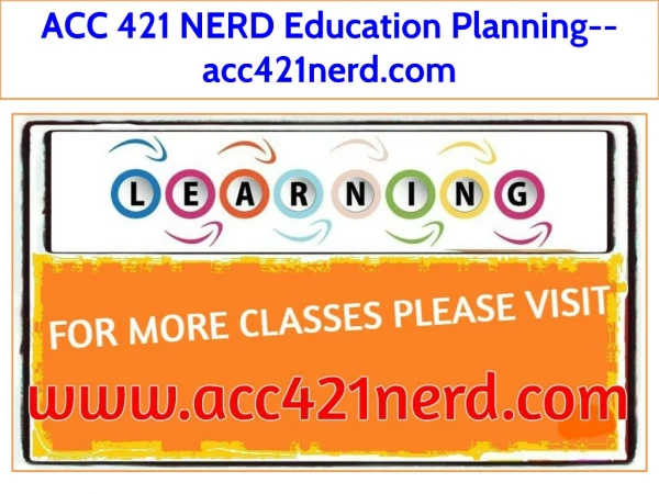 ACC 421 NERD Education Planning--acc421nerd.com