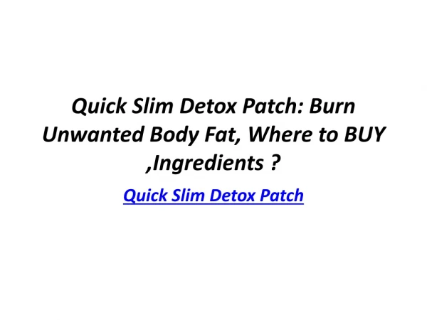 Quick Slim Detox Patch: Burn Unwanted Body Fat,Ingredients Where to BUY?