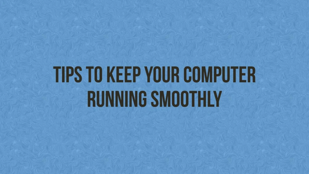 tips to keep your computer running smoothly