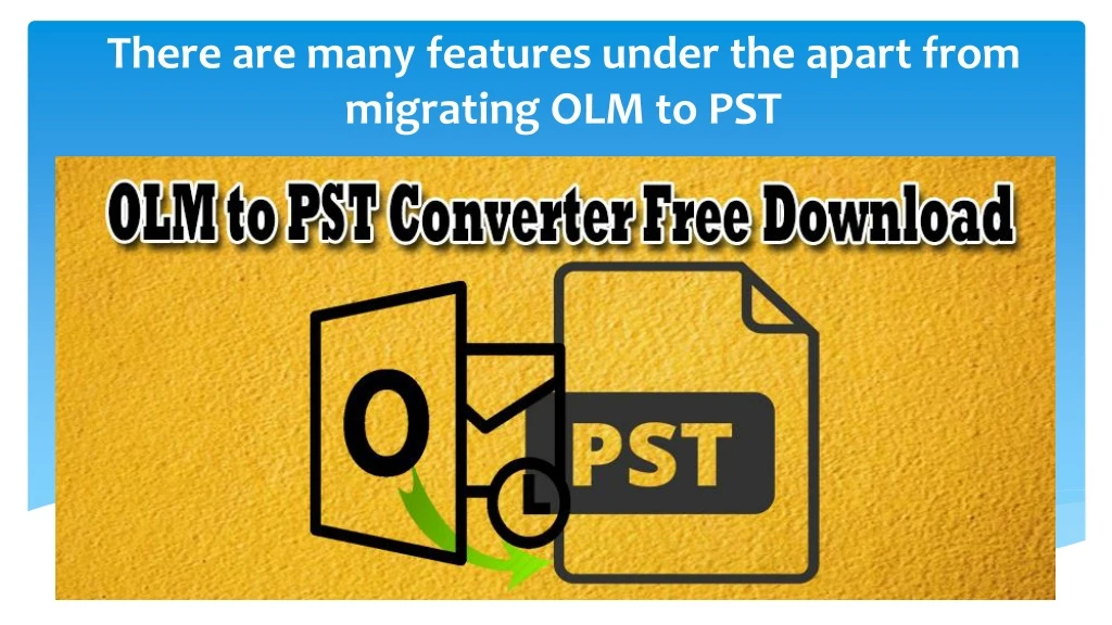 there are many features under the apart from migrating olm to pst