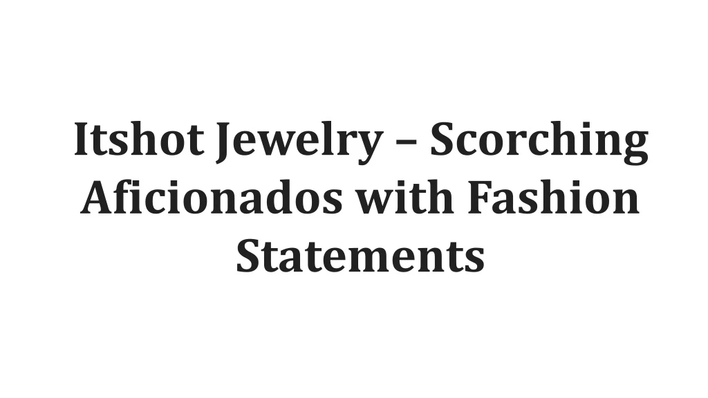 itshot jewelry scorching aficionados with fashion