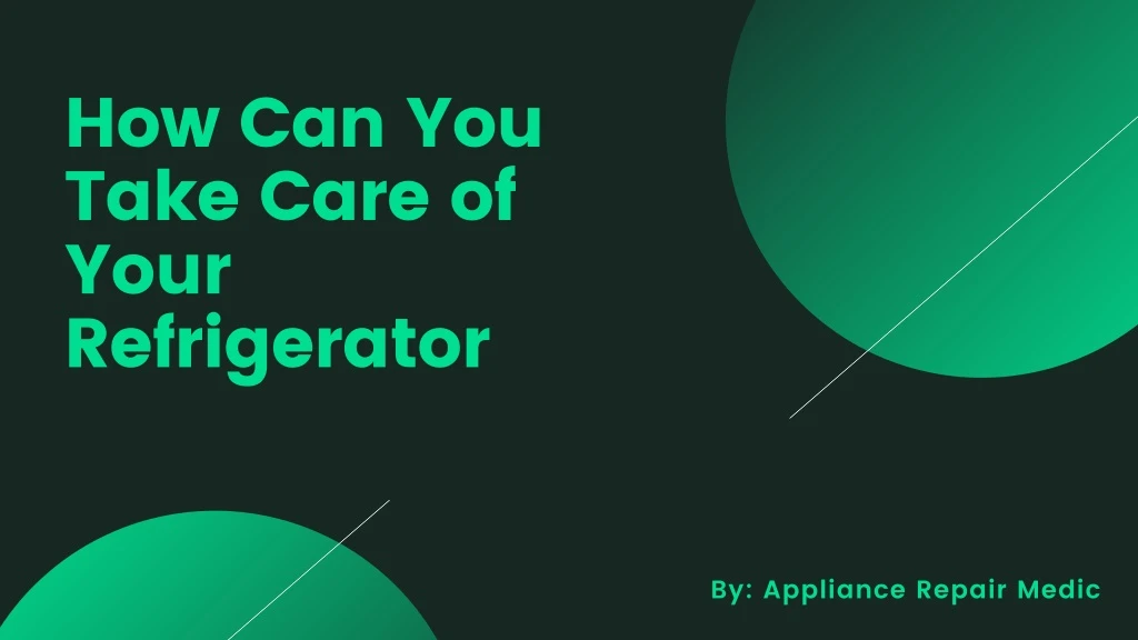 how can you take care of your refrigerator