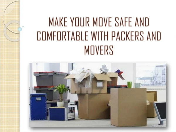 MAKE YOUR MOVE SAFE AND COMFORTABLE WITH PACKERS AND MOVERS