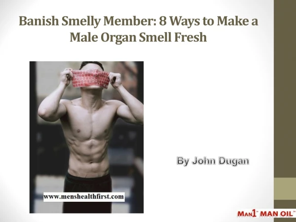 Banish Smelly Member: 8 Ways to Make a Male Organ Smell Fresh