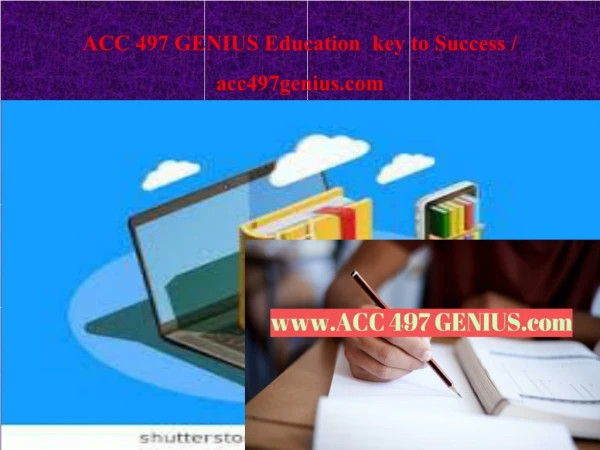 ACC 497 GENIUS Education key to Success / acc497genius.com