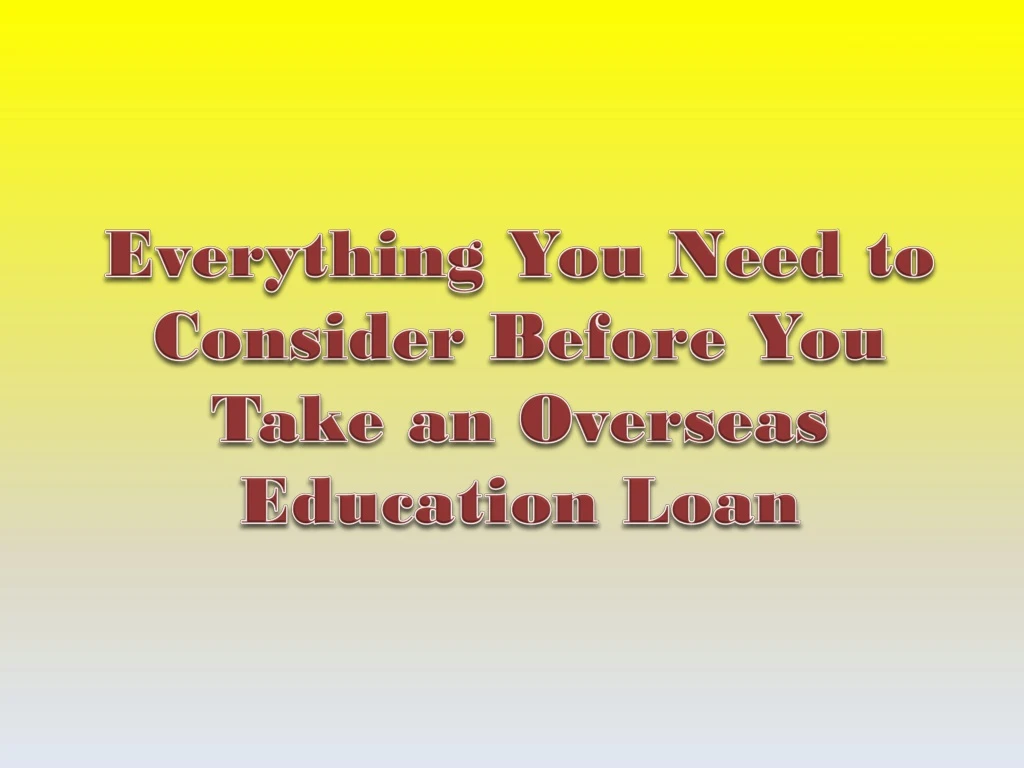 everything you need to consider before you take an overseas education loan