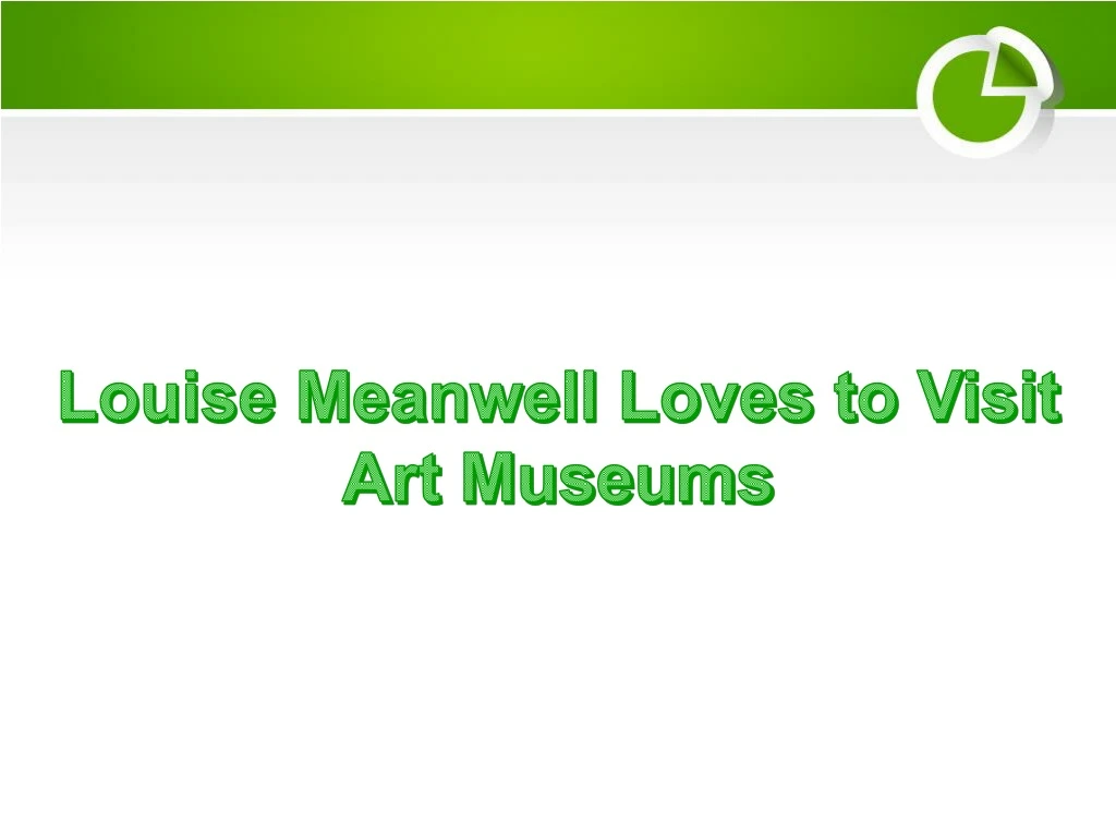 louise meanwell loves to visit art museums