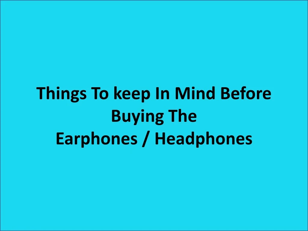 things to keep in m ind b efore buying t he earphones headphones