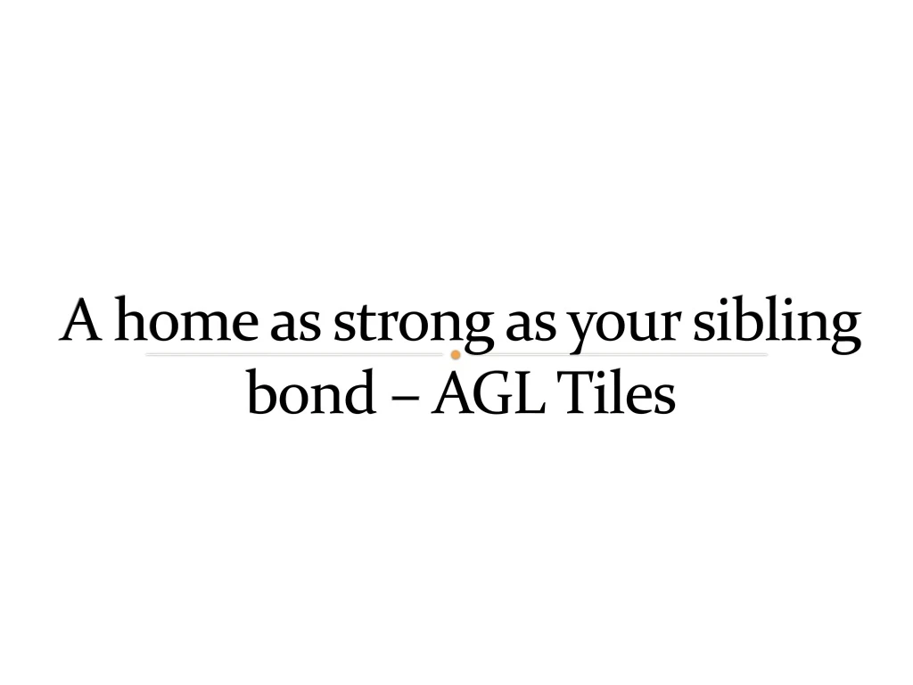 a home as strong as your sibling bond agl tiles