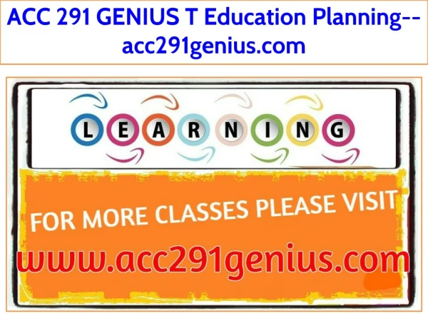ACC 291 GENIUS T Education Planning--acc291genius.com
