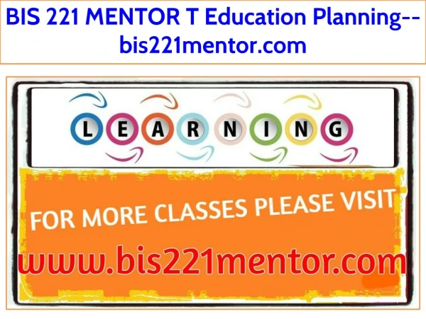 BIS 221 MENTOR T Education Planning--bis221mentor.com