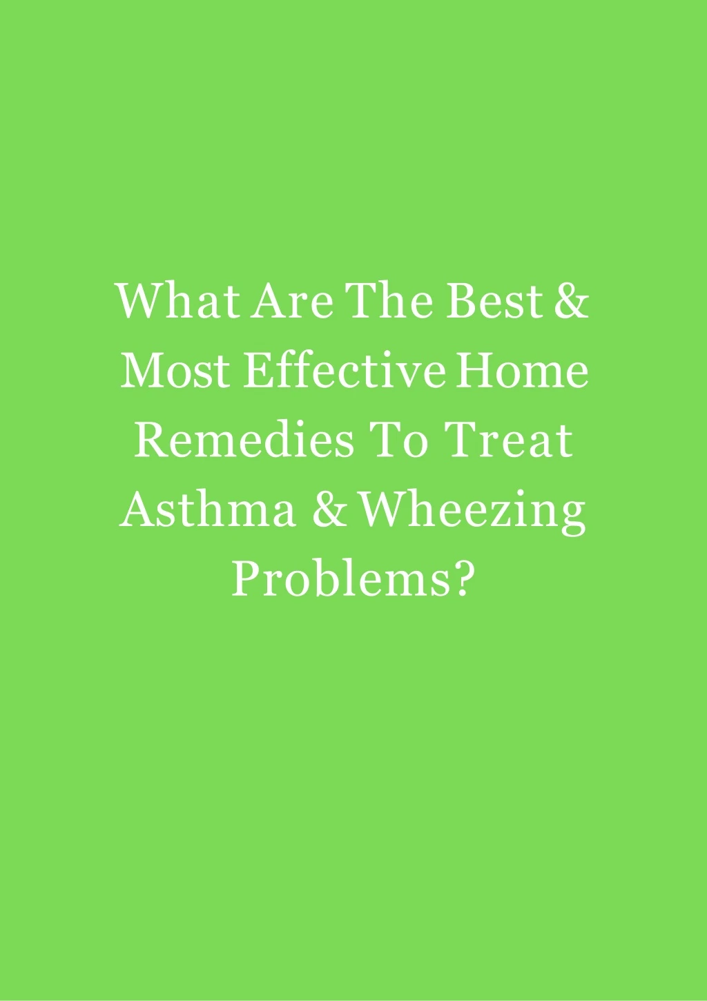 what are the best most effective home remedies to treat asthma wheezing problems