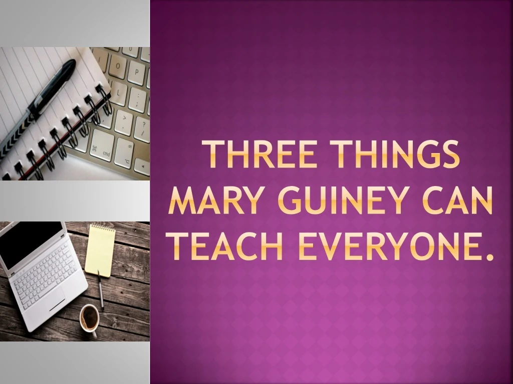 three things mary guiney can teach everyone