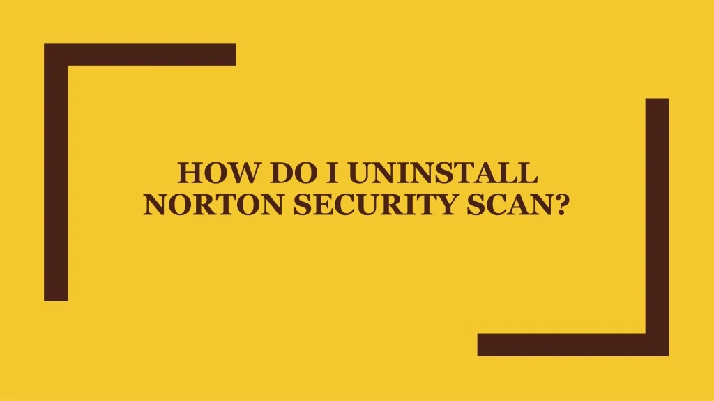 how do i uninstall norton security scan