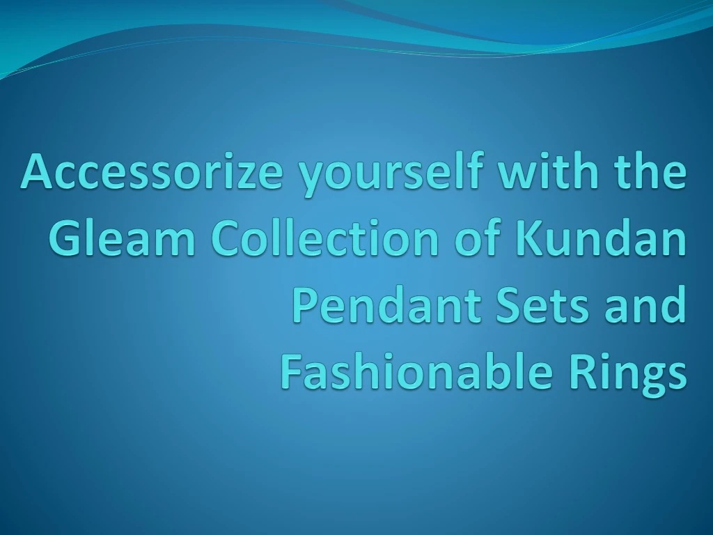 accessorize yourself with the gleam collection of kundan pendant sets and fashionable rings