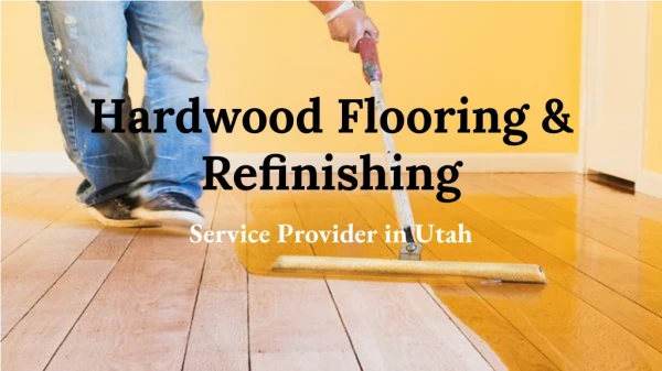 Hardwood Flooring & Refinishing Service Provider in Utah