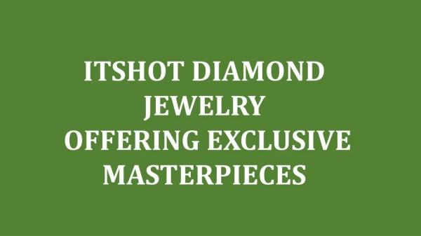 ITSHOT DIAMOND JEWELRY OFFERING EXCLUSIVE MASTERPIECES