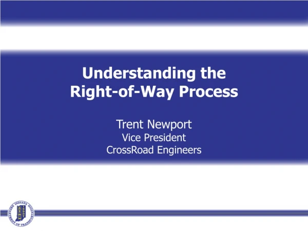 Understanding the Right-of-Way Process Trent Newport Vice President CrossRoad Engineers