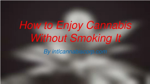 How to Enjoy Cannabis Without Smoking It