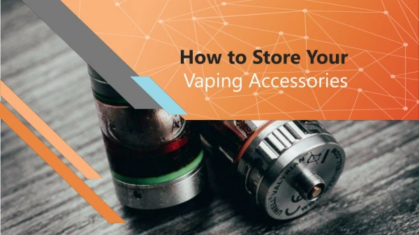 How to Store Your Vaping Accessories?