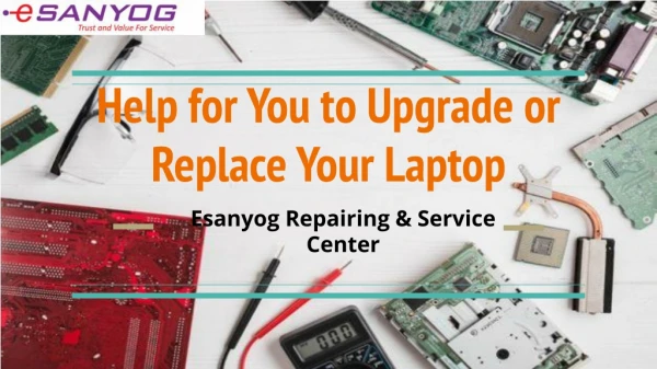Useful Help for you to Upgrade or Replace Your Laptop