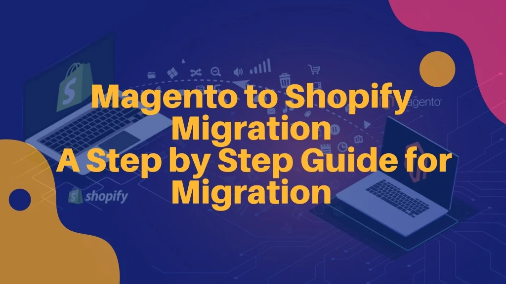 magento to shopify migration a step by step guide