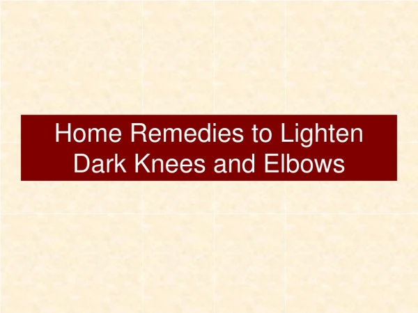 Home Remedies to Lighten Dark Knees and Elbows