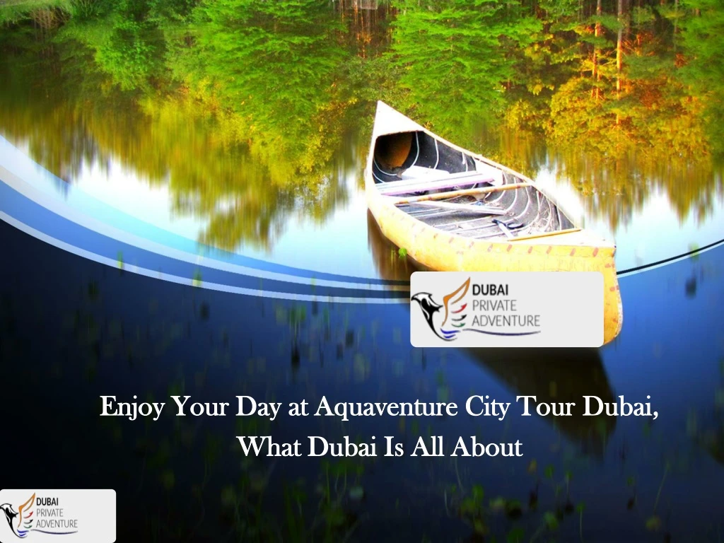 enjoy your day at aquaventure city tour dubai what dubai is all about
