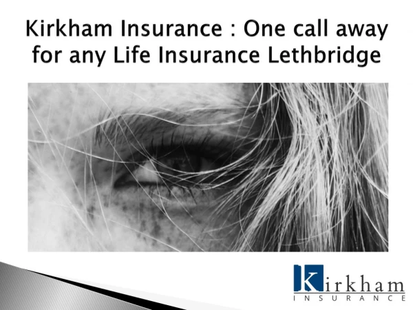 Kirkham Insurance : One call away for any Life Insurance Lethbridge