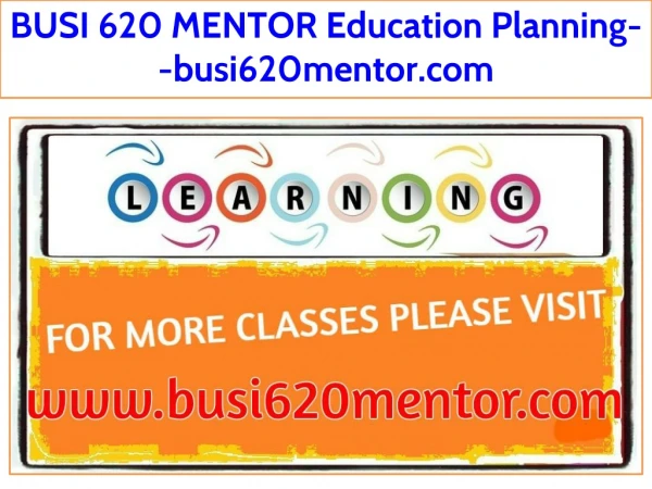 BUSI 620 MENTOR Education Planning--busi620mentor.com