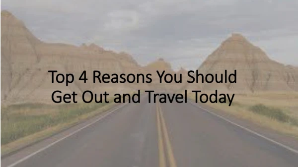 Top 4 Reasons You Should Get Out and Travel Today