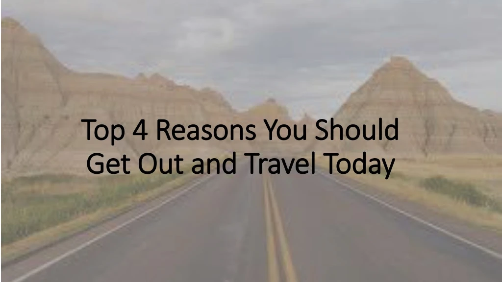 top 4 reasons you should get out and travel today