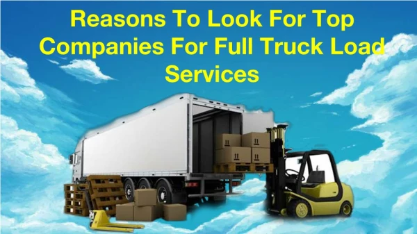 Reasons to look for top companies for full truck load services