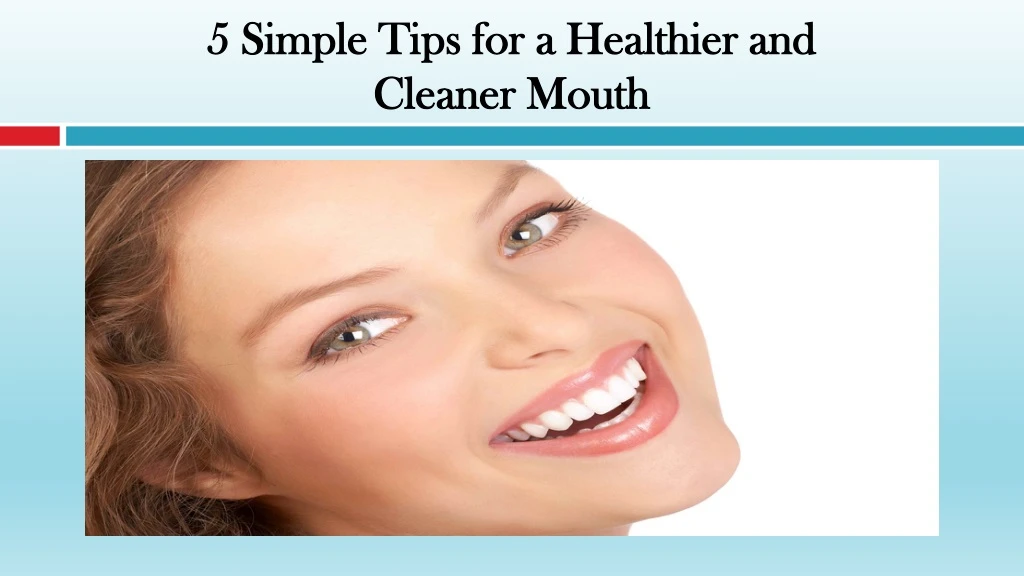 5 simple tips for a healthier and cleaner mouth