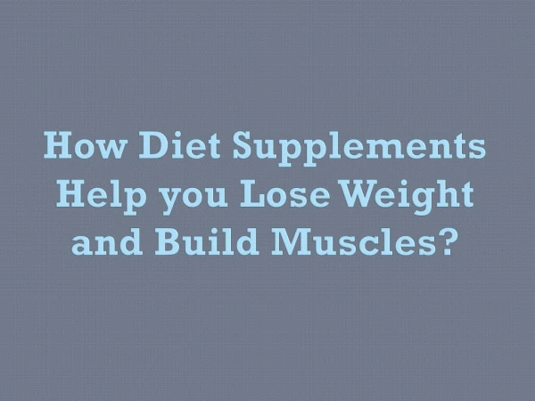 How Diet Supplements Help you Lose Weight and Build Muscles