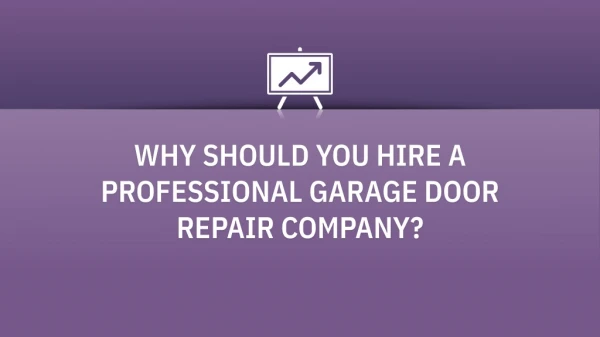 WHY SHOULD YOU HIRE A PROFESSIONAL GARAGE DOOR REPAIR COMPANY?