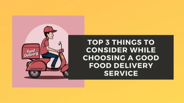 Top 3 things to consider while choosing a good food delivery service