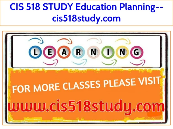 CIS 518 STUDY Education Planning--cis518study.com