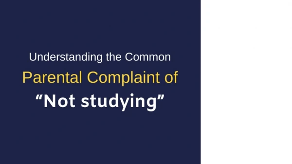Understanding the Common Parental Complaint of “Not studying”
