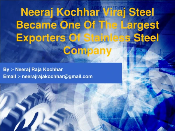 Neeraj Raja Kochhar – The Man Behind One Of India’s Largest Stainless Steel Manufacturing Companies