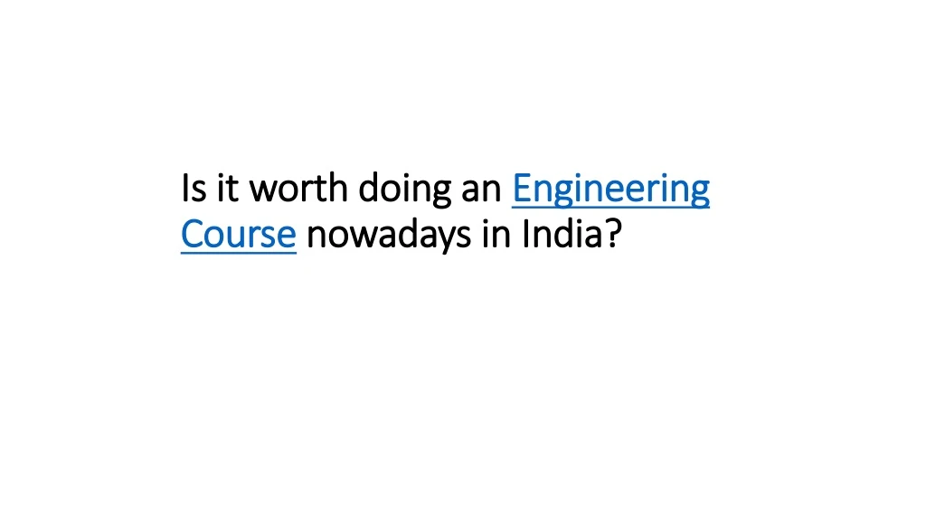 is it worth doing an engineering course nowadays in india