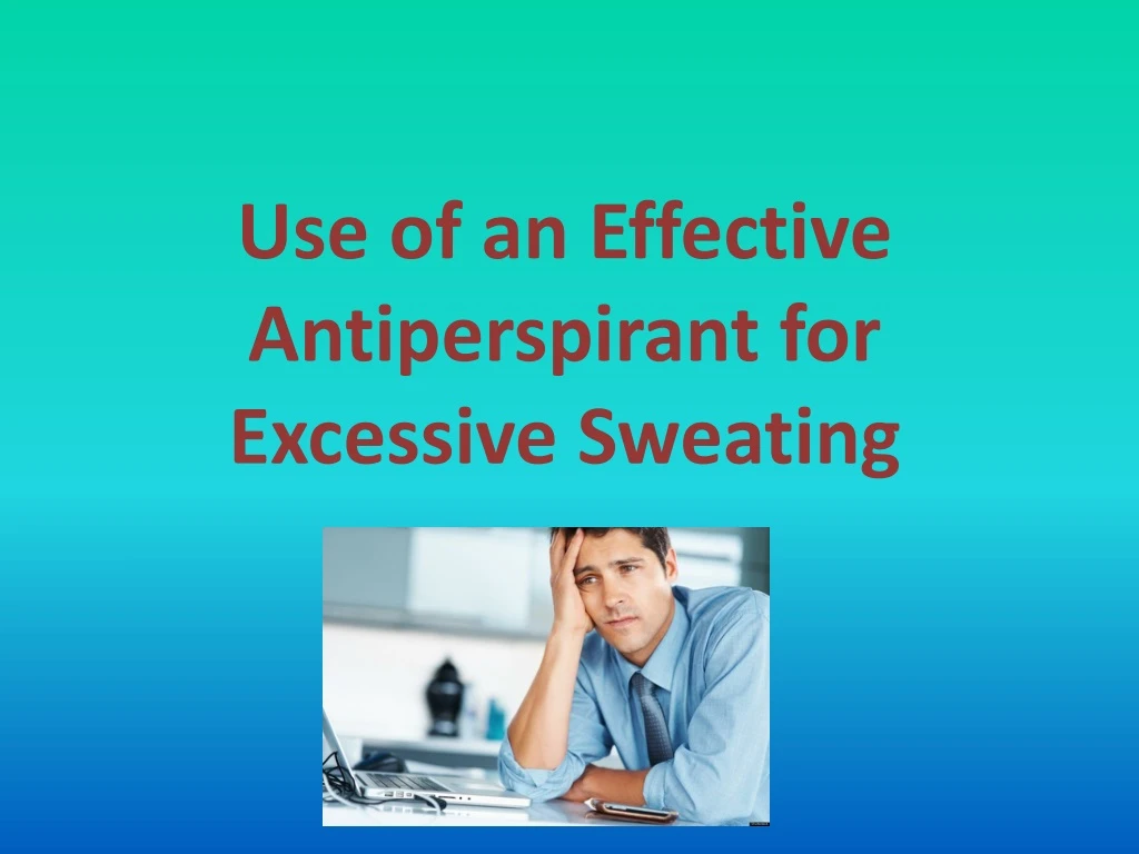 use of an effective antiperspirant for excessive sweating