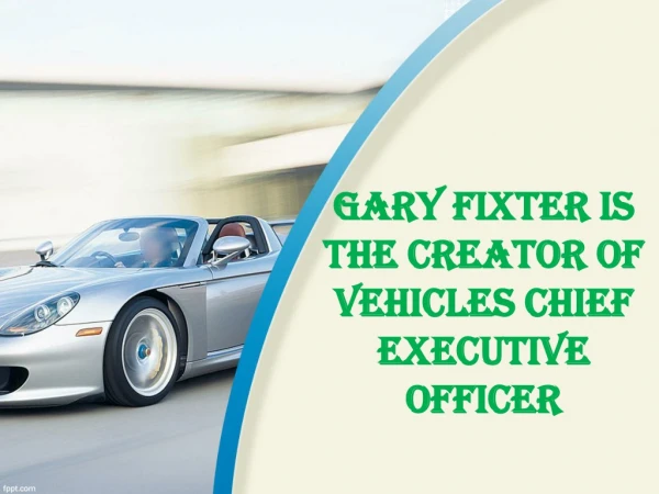 Gary Fixter Selling More Cars And Chief Executive Officer
