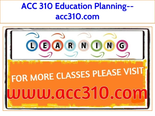 ACC 310 Education Planning--acc310.com