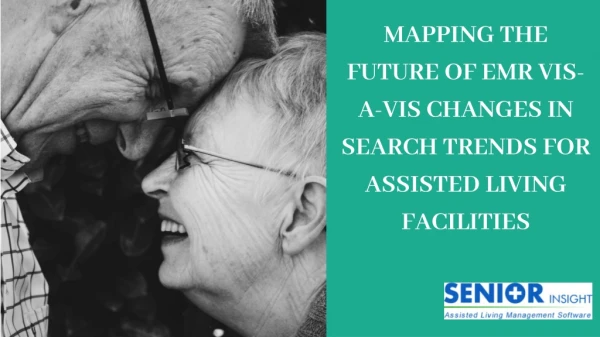 MAPPING THE FUTURE OF EMR VIS-A-VIS CHANGES IN SEARCH TRENDS FOR ASSISTED LIVING FACILITIES