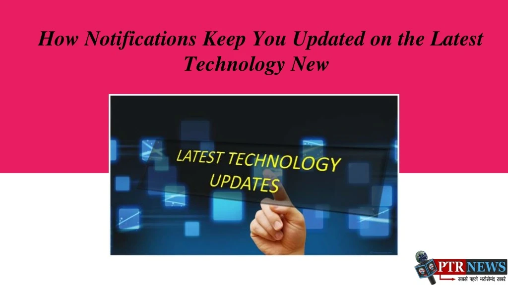 how notifications keep you updated on the latest technology new s