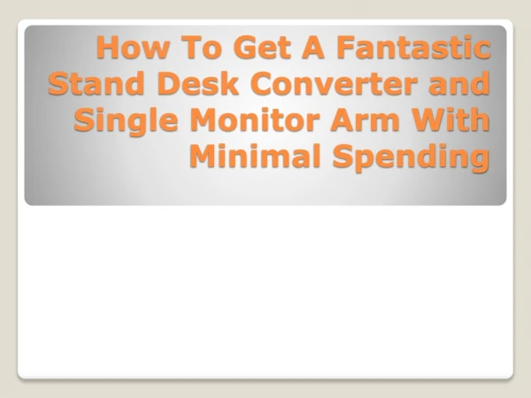 How To Get A Fantastic Stand Desk Converter and Single Monitor Arm With Minimal Spending.