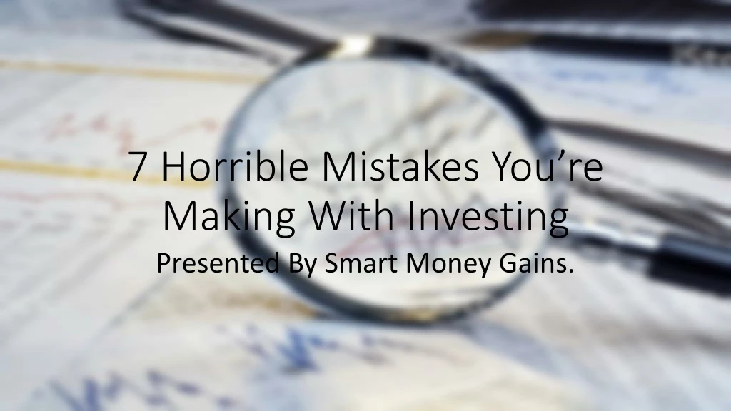 7 horrible mistakes you re making with investing