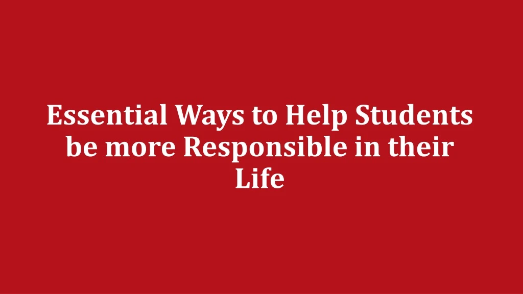 essential ways to help s tudents be more responsible in their life